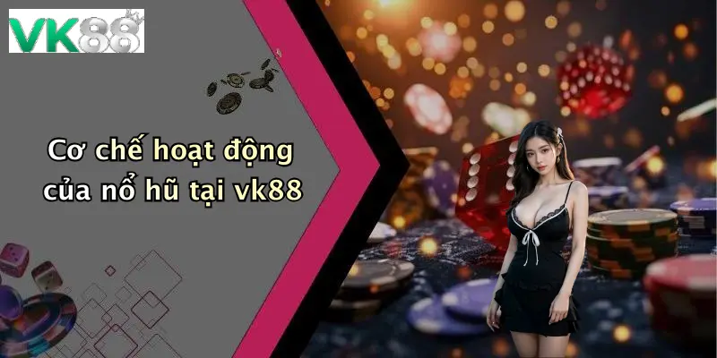 Cơ chế hoạt động của nổ hũ tại vk88
