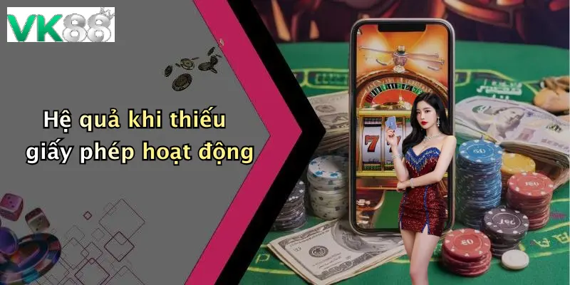 Hệ quả khi thiếu giấy phép hoạt động