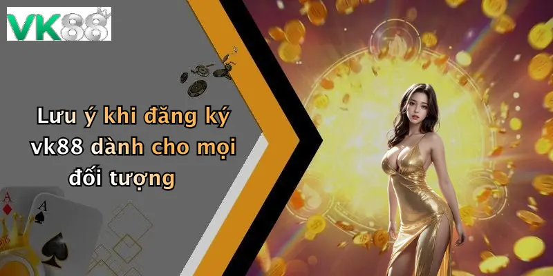 Lưu ý khi đăng ký vk88 dành cho mọi đối tượng