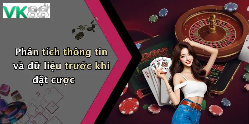 Phân tích thông tin và dữ liệu trước khi đặt cược