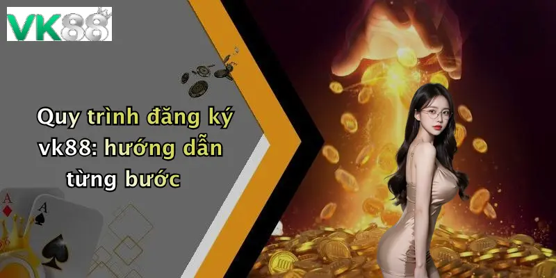 Quy trình đăng ký vk88: hướng dẫn từng bước