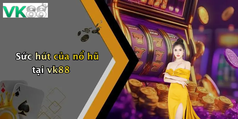 Sức hút của nổ hũ tại vk88