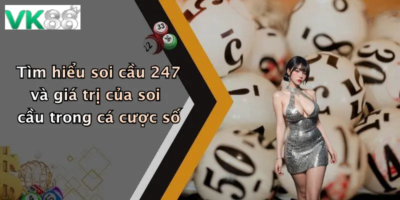 Tìm hiểu soi cầu 247 và giá trị của soi cầu trong cá cược số