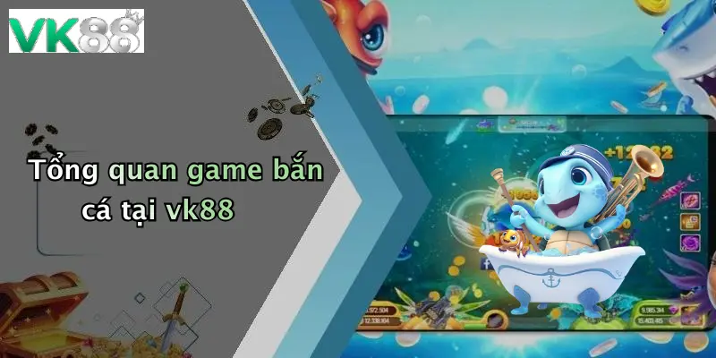 Tổng quan game bắn cá tại vk88